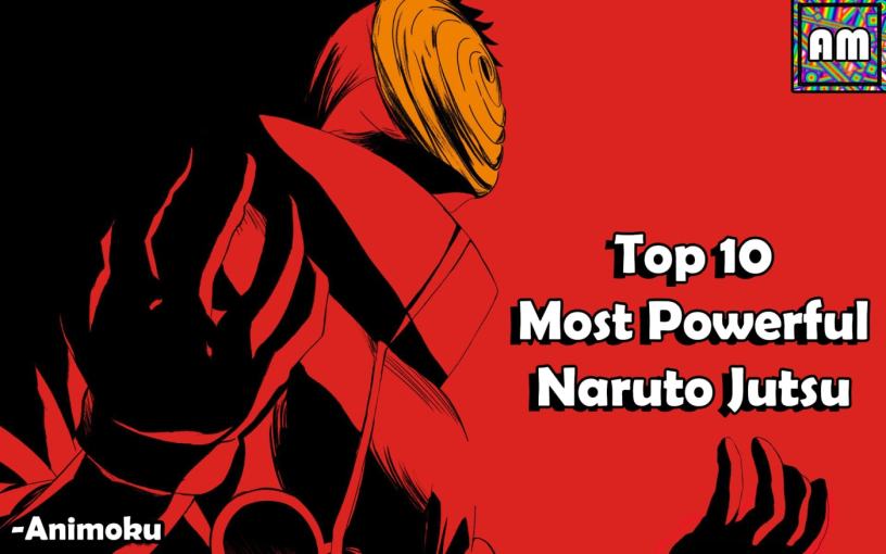Top 10 Most Powerful Naruto Jutsu- Animoku an Anime Blog.